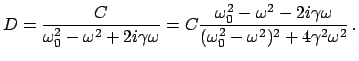 $\displaystyle D = \frac{C}{\omega_{0}^{2}- \omega^{2} + 2i \gamma \omega} =
C \...
...amma \omega}
{(\omega_{0}^{2} - \omega^{2})^{2} + 4 \gamma^{2} \omega^{2}}   .$