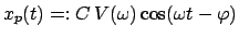 $\displaystyle x_{p}(t) =: C V(\omega) \cos(\omega t- \varphi)$