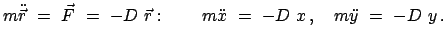 $\displaystyle m \ddot{\vec r} = \vec {F} = - D \vec{r} :
\qquad { m \ddot{x} = - D x ,
\quad m \ddot{y} = - D y . }$