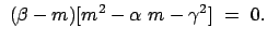 $\displaystyle  (\beta - m) [m^2 - \alpha  m - \gamma^2]  =  0.$