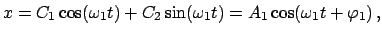 $\displaystyle x = C_{1} \cos(\omega_{1} t) + C_{2} \sin(\omega_{1} t) = A_{1} \cos(\omega_{1}
t + \varphi_{1}) ,$