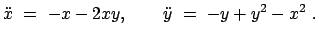 $\displaystyle \ddot{x} = - x - 2 x y, \qquad \ddot{y} = - y + y^2 - x^2 .$