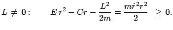 $\displaystyle L \neq 0: \qquad E r^{2} - C r - \frac{L^{2}}{2m} = \frac{m\dot{r}^{2}r^{2}}{2} \enspace \geq 0.$