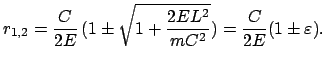 $\displaystyle r_{1,2} =\frac{C}{2E} (1 \pm \sqrt{1 + \frac{2EL^2}{mC^2}}) = \frac{C}{2E} (1 \pm \varepsilon).$