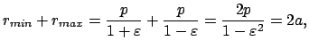 $\displaystyle r_{min} + r_{max} = \frac{p}{1+\varepsilon} + \frac{p}{1-\varepsilon} =
\frac{2p}{1-\varepsilon^2} = 2a ,
$