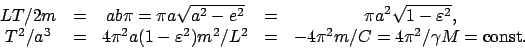 \begin{displaymath}\begin{array}{ccccc}
LT/2m & = & ab\pi = \pi a \sqrt{a^2 - e^...
...& = & -4\pi^2 m/C =
4\pi^2/\gamma M = \mbox{const.}
\end{array}\end{displaymath}