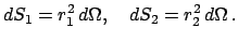 $\displaystyle dS_{1} = r^{2}_{1} d\Omega , \quad dS_{2} = r^{2}_{2} d\Omega .$