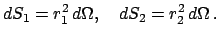 $\displaystyle dS_{1} = r^{2}_{1}   d\Omega , \quad dS_{2} = r^{2}_{2}   d\Omega   .$