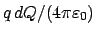 $ q   dQ/(4\pi \varepsilon_{0})$