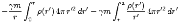 $\displaystyle - \frac{\gamma m}{r} \int_{0}^{r} \rho(r')   4 \pi   r'^{2}   dr'
- \gamma m \int_{r}^{a} \frac{\rho (r')}{r'}   4 \pi r'^{2}   dr'$