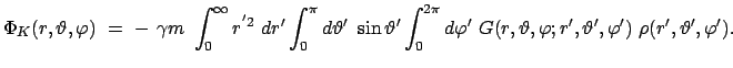 $\displaystyle \Phi_K(r,\vartheta,\varphi)  =  -  \gamma m \
\int_0^\infty r...
...,\vartheta,\varphi ; r',\vartheta',\varphi')
 \rho(r',\vartheta',\varphi') .
$