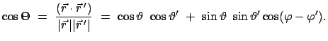 $\displaystyle \cos\Theta  =  \frac{( \vec{r} \cdot \vec{r}{ '})}{\vert \vec{...
...\cos\vartheta'  +  \sin\vartheta  \sin\vartheta' \cos(\varphi - \varphi') .
$