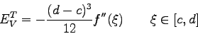 \begin{displaymath}
E_{V}^{T}=-\frac{(d-c)^{3}}{12} f''(\xi) \qquad \xi \in [c,d]
\end{displaymath}