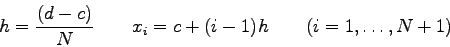 \begin{displaymath}h=\frac{(d-c)}{N} \qquad x_{i}=c+(i-1)h \qquad (i=1,\ldots,N+1) \end{displaymath}