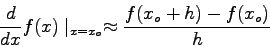 \begin{displaymath}
\frac{d}{dx} f(x)\mid _{x=x_{o}} \approx \frac{f(x_{o}+h) - f(x_{o})}{h}
\end{displaymath}