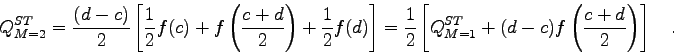 \begin{displaymath}Q_{M=2}^{ST}=\frac{(d-c)}{2} \left[ \frac{1}{2} f(c)
+f\lef...
...M=1}^{ST} + (d-c)
f\left(\frac{c+d}{2}\right) \right] \quad . \end{displaymath}