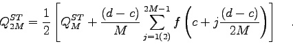 \begin{displaymath}
Q_{2M}^{ST}=\frac{1}{2} \left[ Q_{M}^{ST} + \frac{(d-c)}{M} ...
...2)}
^{2M-1} f\left( c+j\frac{(d-c)}{2M}\right) \right] \quad .
\end{displaymath}