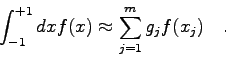 \begin{displaymath}
\int_{-1}^{+1} dx f(x) \approx \sum_{j=1}^{m} g_{j} f(x_{j}) \quad .
\end{displaymath}