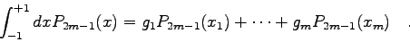\begin{displaymath}\int_{-1}^{+1} dx P_{2m-1}(x) = g_{1}P_{2m-1}(x_{1}) + \cdots +
g_{m} P_{2m-1}(x_{m}) \quad . \end{displaymath}