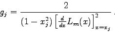 \begin{displaymath}g_{j}=\frac{2}{(1-x_{j}^{2}) \left[ \frac{d}{dx} L_{m}(x) \right]
_{x=x_{j}}^{2}} . \end{displaymath}