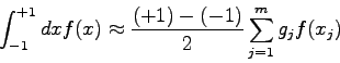 \begin{displaymath}\int_{-1}^{+1} dx f(x) \approx \frac{(+1)-(-1)}{2} \sum_{j=1}^{m}
g_{j} f(x_{j}) \end{displaymath}