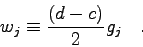 \begin{displaymath}w_{j} \equiv \frac{(d-c)}{2} g_{j}
\quad . \end{displaymath}