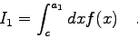 \begin{displaymath}I_{1} = \int_{c}^{a_{1}} dx f(x) \quad . \end{displaymath}
