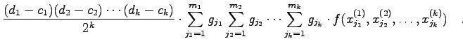 $\displaystyle \frac{(d_{1}-c_{1})(d_{2}-c_{2})\cdots (d_{k}-c_{k})}{2^{k}}
\cdo...
...j_{k}} \cdot f(x_{j_{1}}^{(1)},
x_{j_{2}}^{(2)},\ldots,x_{j_{k}}^{(k)}) \quad .$