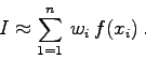 \begin{displaymath}
I\approx \sum_{1=1}^{n}  w_{i}   f(x_{i}) .
\end{displaymath}