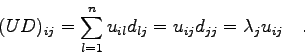 \begin{displaymath}
(UD)_{ij} = \sum_{l=1}^{n} u_{il} d_{lj} = u_{ij}d_{jj} =
\lambda_{j} u_{ij} \quad .
\end{displaymath}