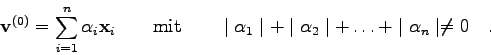 \begin{displaymath}{\bf v}^{(0)}=\sum_{i=1}^{n} \alpha_{i} {\bf x}_{i} \qquad \m...
...lpha_{2} \mid + \ldots +
\mid \alpha_{n} \mid \not= 0 \quad . \end{displaymath}
