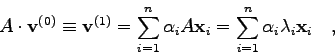 \begin{displaymath}A\cdot {\bf v}^{(0)} \equiv {\bf v}^{(1)} = \sum_{i=1}^{n} \a...
...i} = \sum_{i=1}^{n} \alpha_{i} \lambda_{i} {\bf x}_{i} \quad , \end{displaymath}