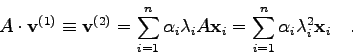 \begin{displaymath}A\cdot {\bf v}^{(1)} \equiv {\bf v}^{(2)} = \sum_{i=1}^{n} \a...
...\sum_{i=1}^{n} \alpha_{i} \lambda_{i}^{2}
{\bf x}_{i} \quad . \end{displaymath}