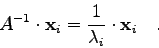 \begin{displaymath}
A^{-1} \cdot {\bf x}_{i} = \frac{1}{\lambda_{i}} \cdot {\bf x}_{i} \quad .
\end{displaymath}
