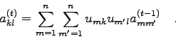 \begin{displaymath}
a_{kl}^{(t)} = \sum_{m=1}^{n} \sum_{m'=1}^{n} u_{mk} u_{m'l} a_{mm'}^{(t-1)}
\quad .
\end{displaymath}