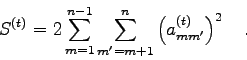\begin{displaymath}
S^{(t)}=2 \sum_{m=1}^{n-1} \sum_{m'=m+1}^{n}
\left(a_{mm'}^{(t)}\right)^{2}\quad .
\end{displaymath}