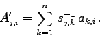 \begin{displaymath}
A'_{j,i} = \sum_{k=1}^n  s^{-1}_{j,k}  a_{k,i} .
\end{displaymath}