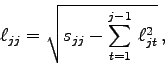 \begin{displaymath}
\ell_{jj} =\sqrt{s_{jj} - \sum_{t=1}^{j-1}  \ell_{jt}^2} ,
\end{displaymath}