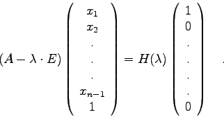\begin{displaymath}
(A-\lambda \cdot E) \left( \begin{array}{c} x_{1}  x_{2} \...
...c}
1  0  .  .  .  .  0 \end{array} \right) \quad .
\end{displaymath}