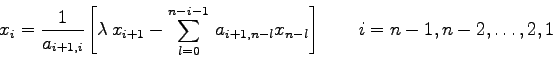 \begin{displaymath}
x_{i}=\frac{1}{a_{i+1,i}} \left[ \lambda   x_{i+1} -
\sum_{...
...-i-1}  a_{i+1,n-l} x_{n-l}\right] \qquad i=n-1,n-2,\ldots,2,1
\end{displaymath}