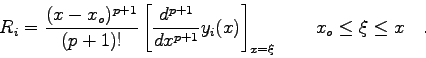 \begin{displaymath}
R_{i}=\frac{(x-x_{o})^{p+1}}{(p+1)!} \left[\frac{d^{p+1}}{dx...
...} y_{i}(x)
\right]_{x=\xi} \qquad x_{o}\leq \xi \leq x \quad .
\end{displaymath}