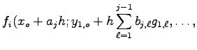 $\displaystyle f_{i}(x_{o}+a_{j}h;y_{1,o}+h\sum_{\ell =1}^{j-1} b_{j,\ell}
g_{1,\ell},\ldots,$