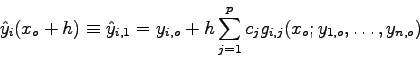\begin{displaymath}\hat y_{i}(x_{o}+h)\equiv \hat y_{i,1} = y_{i,o} + h\sum_{j=1}^{p}
c_{j} g_{i,j}(x_{o};y_{1,o},\ldots,y_{n,o}) \end{displaymath}