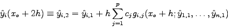 \begin{displaymath}\hat y_{i}(x_{o}+2h)\equiv \hat y_{i,2} = \hat y_{i,1} + h\su...
...^{p}
c_{j} g_{i,j}(x_{o}+h;\hat y_{1,1},\ldots,\hat y_{n,1}) \end{displaymath}