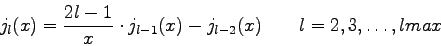 \begin{displaymath}
j_{l}(x)=\frac{2l-1}{x} \cdot j_{l-1}(x) - j_{l-2}(x) \qquad l=2,3,\ldots,
lmax
\end{displaymath}