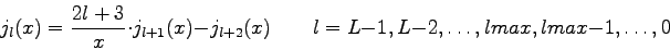\begin{displaymath}
j_{l}(x)=\frac{2l+3}{x} \cdot j_{l+1}(x) - j_{l+2}(x)
\qquad l=L-1,L-2,\ldots,lmax,lmax-1,\ldots,0
\end{displaymath}