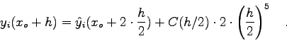 \begin{displaymath}
y_{i}(x_{o}+h) = \hat y_{i}(x_{o}+2\cdot \frac{h}{2}) + C(h/2) \cdot 2
\cdot \left( \frac{h}{2} \right)^{5} \quad .
\end{displaymath}