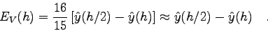 \begin{displaymath}
E_{V}(h) = \frac{16}{15} \left[\hat y(h/2) - \hat y(h)\right] \approx
\hat y(h/2) - \hat y(h) \quad .
\end{displaymath}