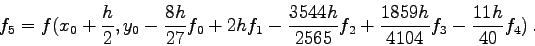 \begin{displaymath}
f_5=f(x_0+\frac{h}{2}, y_0-\frac{8h}{27} f_0
+2h f_1 - \fr...
...h}{2565} f_2+\frac{1859h}{4104} f_3 -
\frac{11h}{40} f_4) .
\end{displaymath}