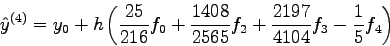 \begin{displaymath}
\hat y^{(4)}= y_0 + h\left(
\frac{25}{216} f_0 +\frac{1408}{2565} f_2 +\frac{2197}{4104} f_3 -
\frac{1}{5} f_4\right)
\end{displaymath}